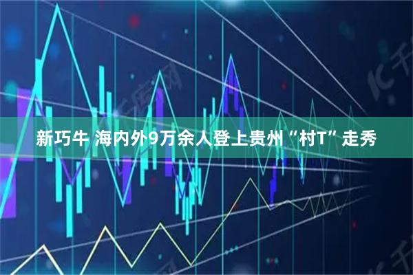 新巧牛 海内外9万余人登上贵州“村T”走秀